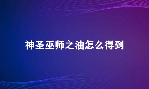 神圣巫师之油怎么得到