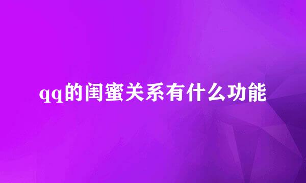 qq的闺蜜关系有什么功能