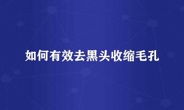 如何有效去黑头收缩毛孔