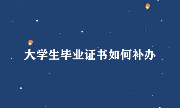 大学生毕业证书如何补办