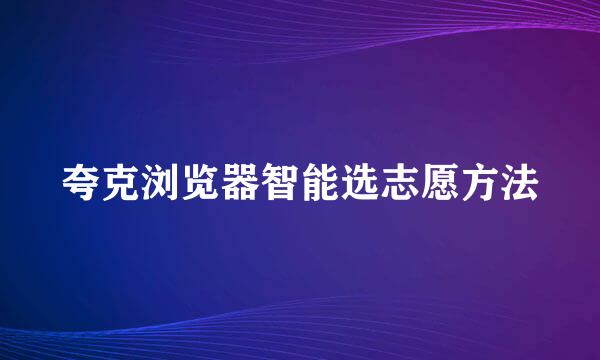 夸克浏览器智能选志愿方法