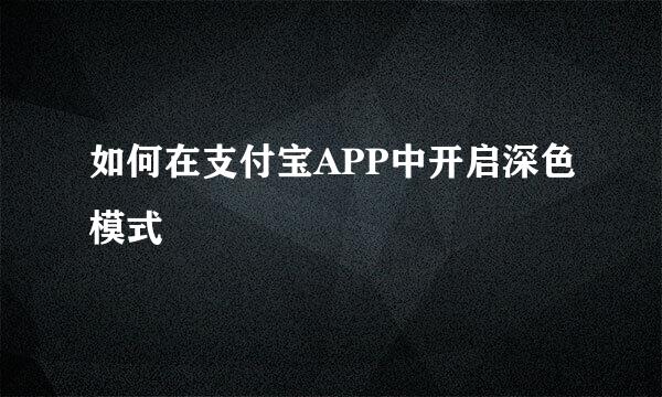 如何在支付宝APP中开启深色模式