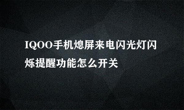 IQOO手机熄屏来电闪光灯闪烁提醒功能怎么开关