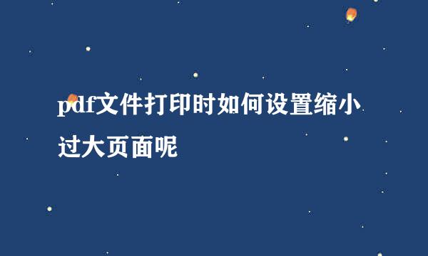 pdf文件打印时如何设置缩小过大页面呢