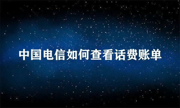 中国电信如何查看话费账单