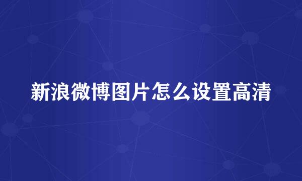 新浪微博图片怎么设置高清