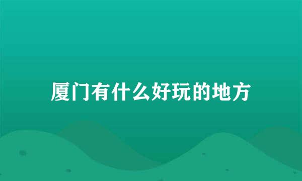 厦门有什么好玩的地方