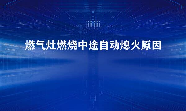 燃气灶燃烧中途自动熄火原因