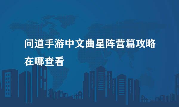 问道手游中文曲星阵营篇攻略在哪查看