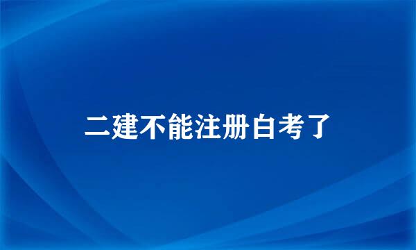 二建不能注册白考了