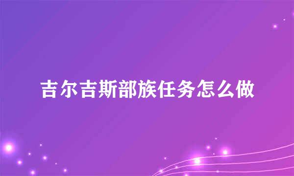 吉尔吉斯部族任务怎么做