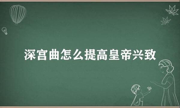 深宫曲怎么提高皇帝兴致