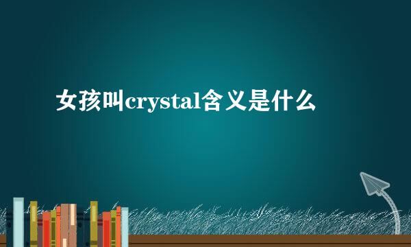 女孩叫crystal含义是什么