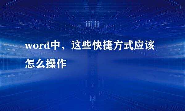 word中,这些快捷方式应该怎么操作