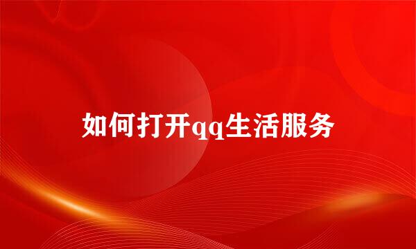 如何打开qq生活服务