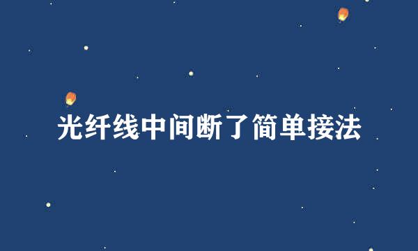 光纤线中间断了简单接法