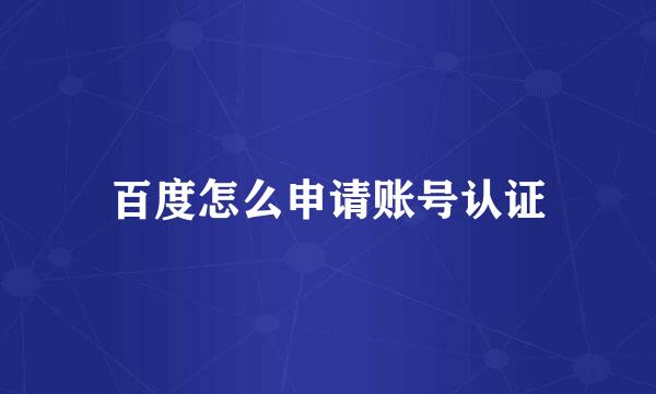 百度怎么申请账号认证