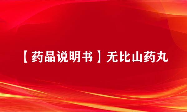 【药品说明书】无比山药丸