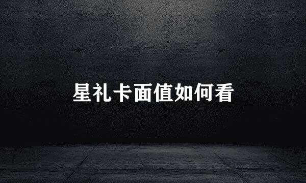 星礼卡面值如何看