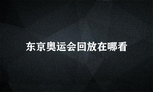 东京奥运会回放在哪看