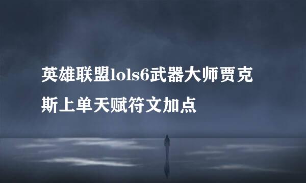 英雄联盟lols6武器大师贾克斯上单天赋符文加点