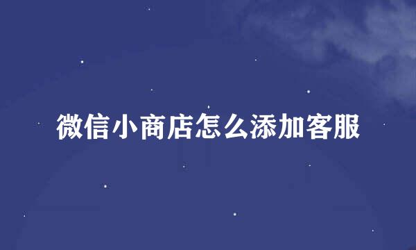 微信小商店怎么添加客服