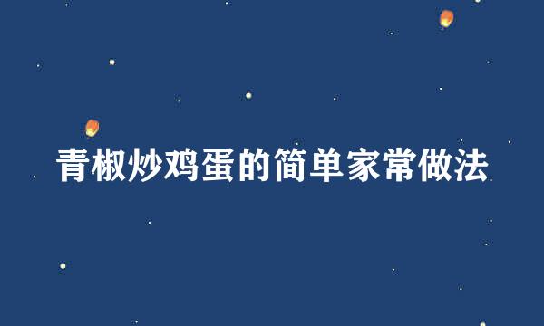青椒炒鸡蛋的简单家常做法