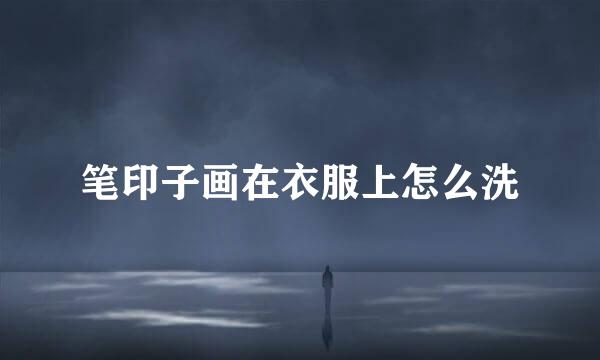 笔印子画在衣服上怎么洗