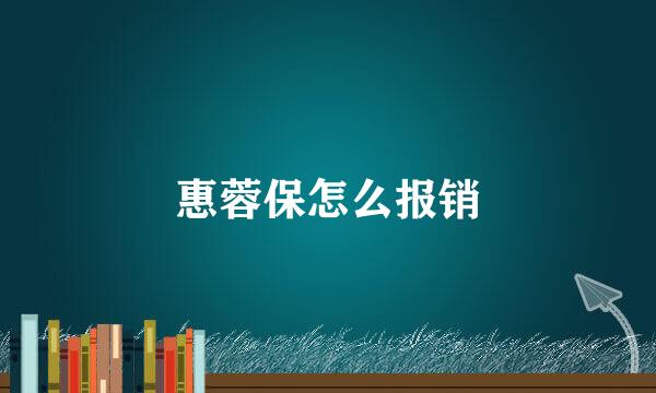 惠蓉保怎么报销