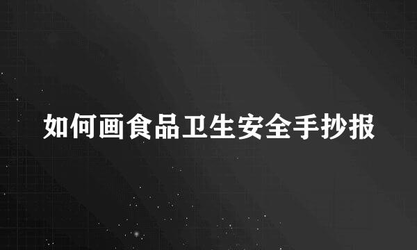 如何画食品卫生安全手抄报