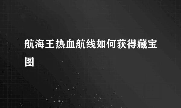 航海王热血航线如何获得藏宝图