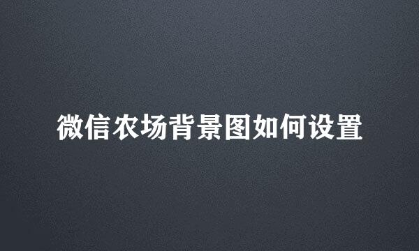 微信农场背景图如何设置