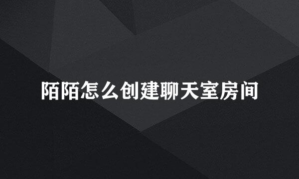 陌陌怎么创建聊天室房间