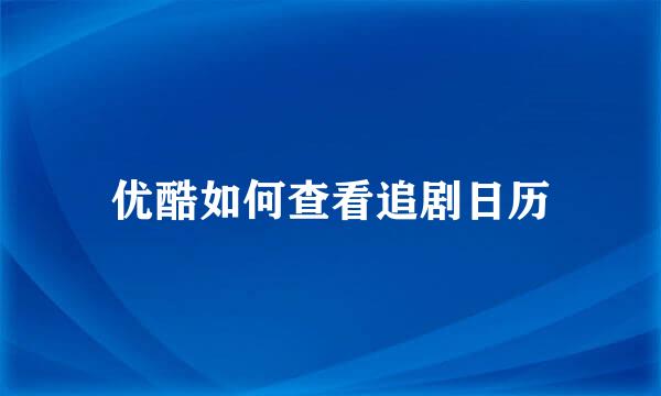 优酷如何查看追剧日历