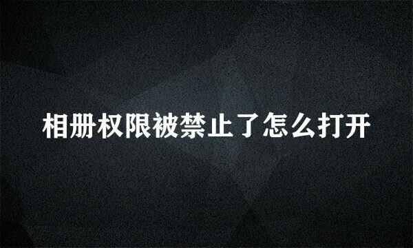 相册权限被禁止了怎么打开