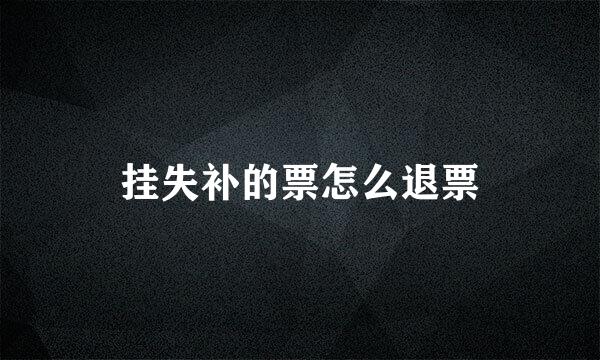 挂失补的票怎么退票