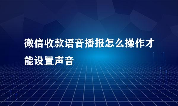 微信收款语音播报怎么操作才能设置声音