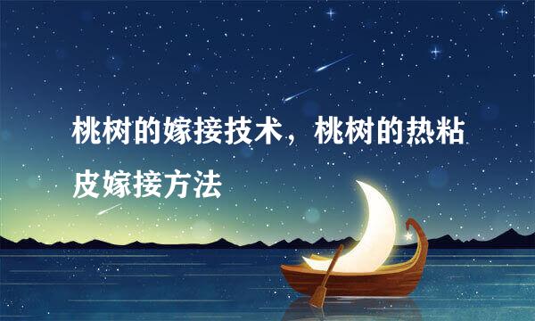 桃树的嫁接技术，桃树的热粘皮嫁接方法