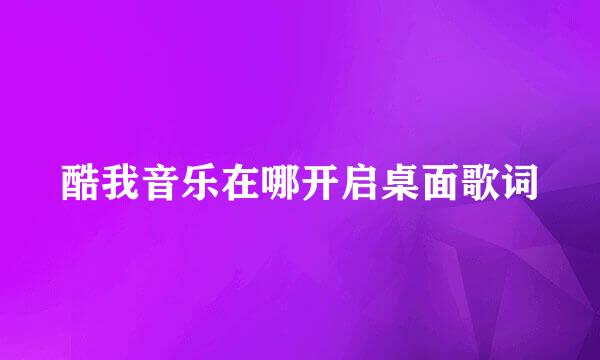 酷我音乐在哪开启桌面歌词