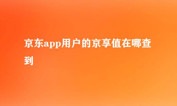 京东app用户的京享值在哪查到