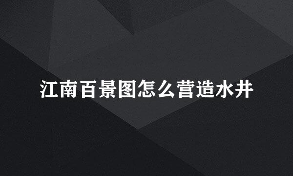 江南百景图怎么营造水井