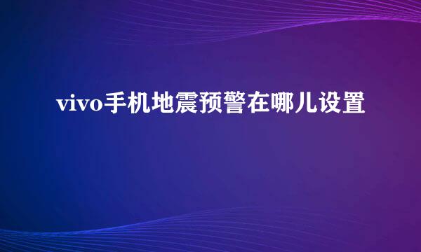 vivo手机地震预警在哪儿设置