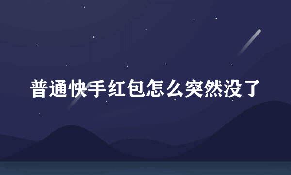 普通快手红包怎么突然没了