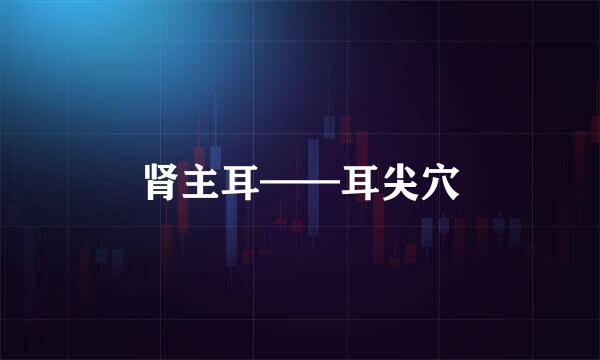 肾主耳——耳尖穴
