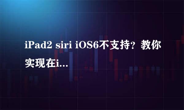 iPad2 siri iOS6不支持?教你实现在iPad2上安装