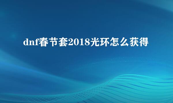 dnf春节套2018光环怎么获得
