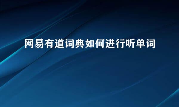 网易有道词典如何进行听单词