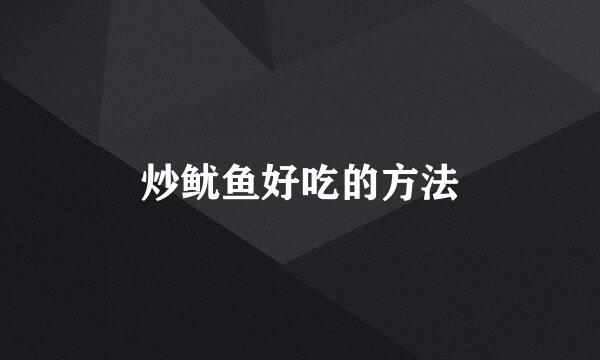 炒鱿鱼好吃的方法
