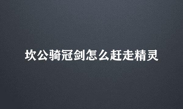 坎公骑冠剑怎么赶走精灵
