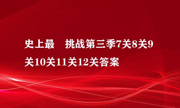 史上最囧挑战第三季7关8关9关10关11关12关答案